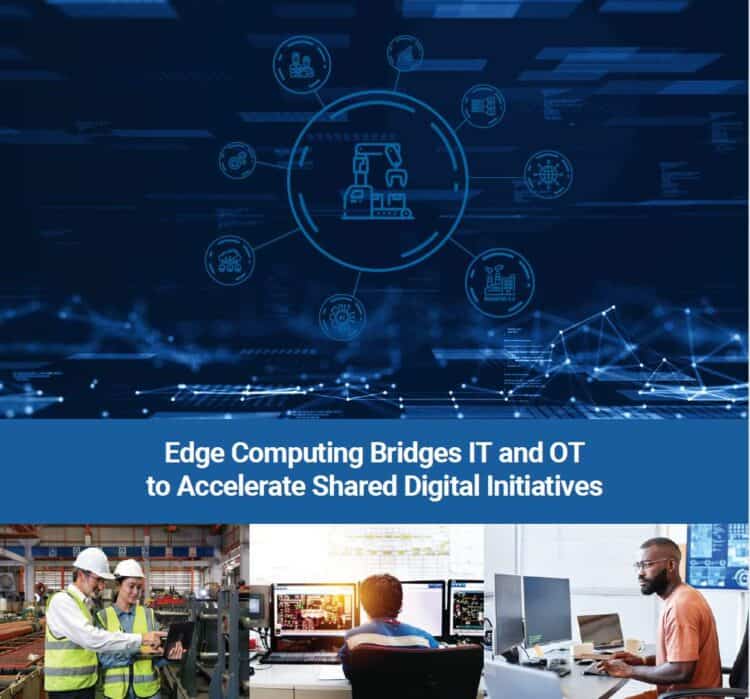 Edge Computing bridges IT and OT to accelerate shared digital initiatives